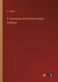 bokomslag A Theoretical and Practical Italian Grammar