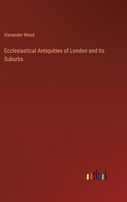 bokomslag Ecclesiastical Antiquities of London and Its Suburbs