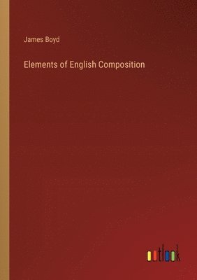 James Boyd - Elements of English Composition, Häftad
