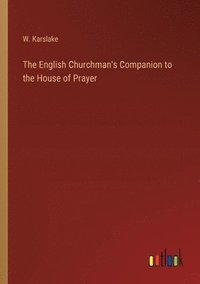 bokomslag The English Churchman's Companion to the House of Prayer