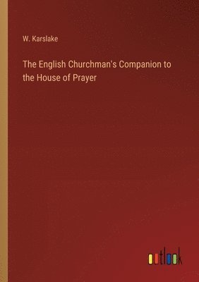 bokomslag The English Churchman's Companion to the House of Prayer