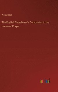 bokomslag The English Churchman's Companion to the House of Prayer