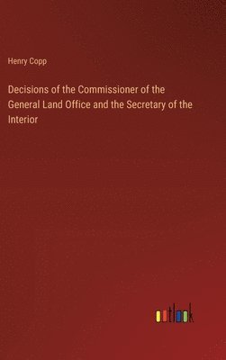 Decisions of the Commissioner of the General Land Office and the Secretary of the Interior 1