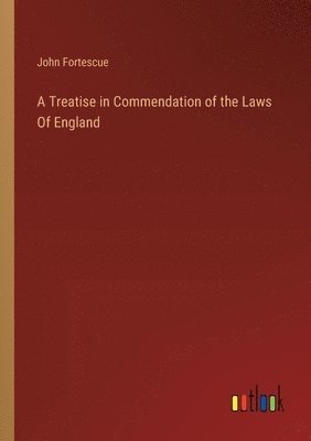 bokomslag A Treatise in Commendation of the Laws Of England