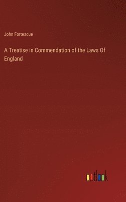 bokomslag A Treatise in Commendation of the Laws Of England