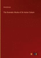 bokomslag The Dramatic Works of Sir Aston Cokain