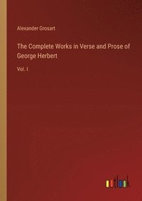 bokomslag The Complete Works in Verse and Prose of George Herbert