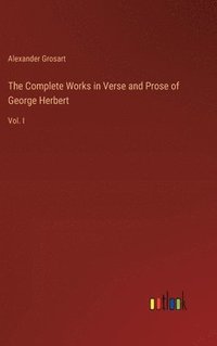 bokomslag The Complete Works in Verse and Prose of George Herbert