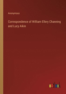 bokomslag Correspondence of William Ellery Channing and Lucy Aikin