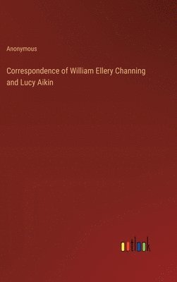 Correspondence of William Ellery Channing and Lucy Aikin 1