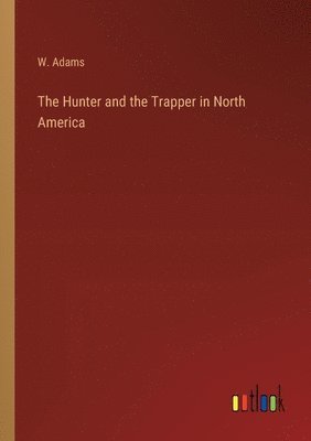 bokomslag The Hunter and the Trapper in North America