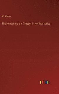 bokomslag The Hunter and the Trapper in North America