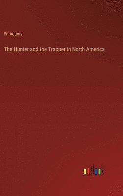 bokomslag The Hunter and the Trapper in North America