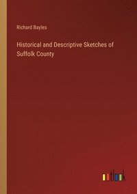 bokomslag Historical and Descriptive Sketches of Suffolk County