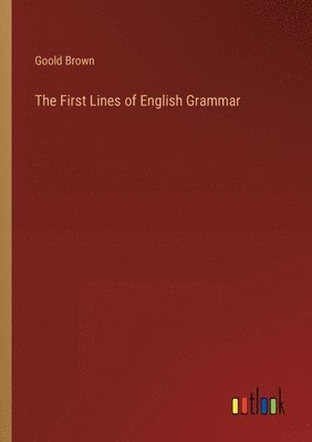 Goold Brown - First Lines of English Grammar, Häftad