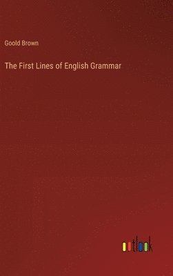Goold Brown - First Lines of English Grammar, Inbunden