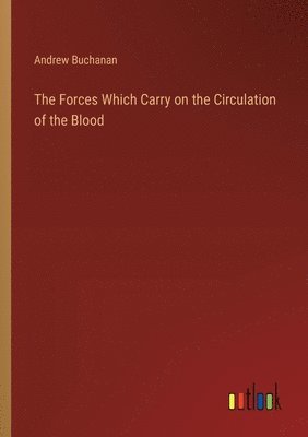 bokomslag Forces Which Carry on the Circulation of the Blood