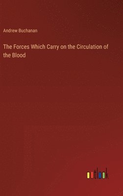 The Forces Which Carry on the Circulation of the Blood 1