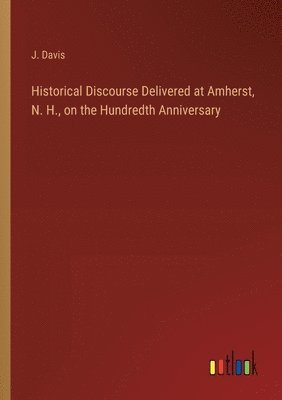 bokomslag Historical Discourse Delivered at Amherst, N. H., on the Hundredth Anniversary