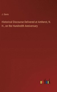 bokomslag Historical Discourse Delivered at Amherst, N. H., on the Hundredth Anniversary