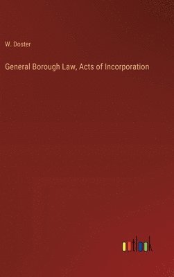 W Doster, W. Doster - General Borough Law, Acts of Incorporation, Inbunden