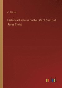 bokomslag Historical Lectures on the Life of Our Lord Jesus Christ