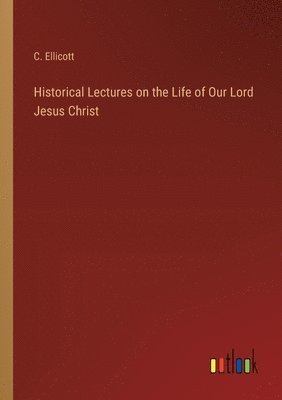 bokomslag Historical Lectures on the Life of Our Lord Jesus Christ