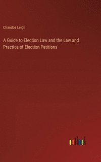 bokomslag A Guide to Election Law and the Law and Practice of Election Petitions