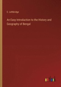 bokomslag An Easy Introduction to the History and Geography of Bengal