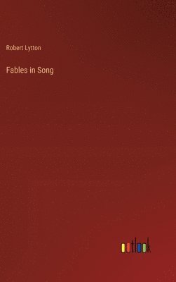 Robert Lytton - Fables in Song, Inbunden