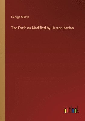 The Earth as Modified by Human Action 1