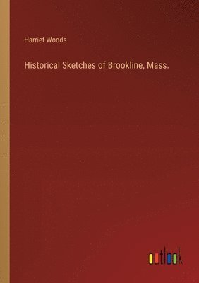 Historical Sketches of Brookline, Mass. 1