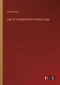 bokomslag Lays of a Knight-Errant in Many Lands