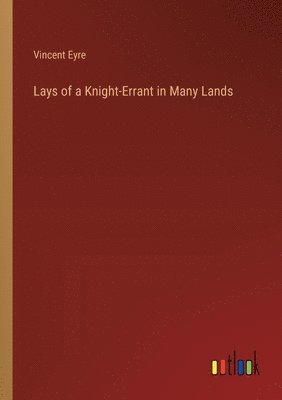 Vincent Eyre - Lays of a Knight-Errant in Many Lands, Häftad