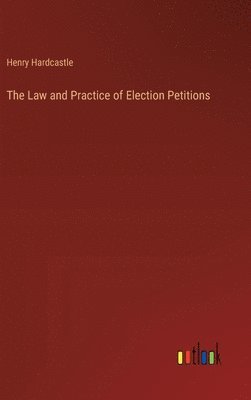 bokomslag The Law and Practice of Election Petitions