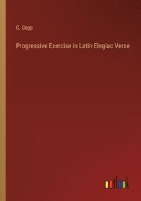 bokomslag Progressive Exercise in Latin Elegiac Verse