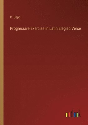 bokomslag Progressive Exercise in Latin Elegiac Verse