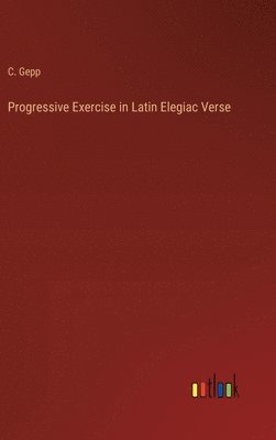 bokomslag Progressive Exercise in Latin Elegiac Verse