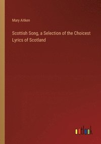 bokomslag Scottish Song, a Selection of the Choicest Lyrics of Scotland