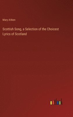 bokomslag Scottish Song, a Selection of the Choicest Lyrics of Scotland