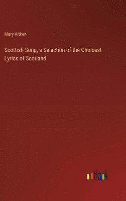 bokomslag Scottish Song, a Selection of the Choicest Lyrics of Scotland