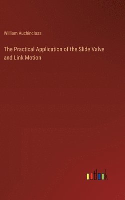 bokomslag The Practical Application of the Slide Valve and Link Motion