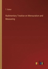 bokomslag Rudimentary Treatise on Mensuration and Measuring