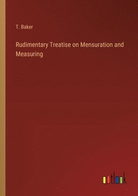 bokomslag Rudimentary Treatise on Mensuration and Measuring