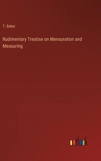 bokomslag Rudimentary Treatise on Mensuration and Measuring