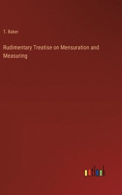 bokomslag Rudimentary Treatise on Mensuration and Measuring