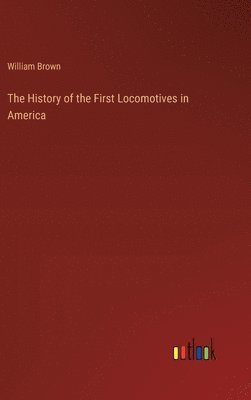 bokomslag The History of the First Locomotives in America