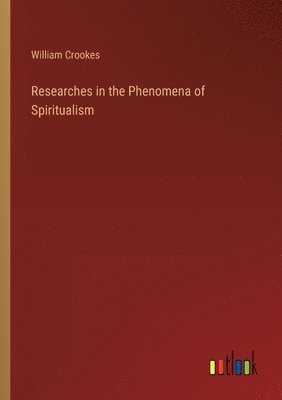 bokomslag Researches in the Phenomena of Spiritualism