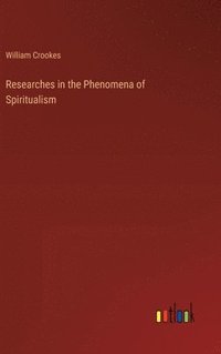 bokomslag Researches in the Phenomena of Spiritualism