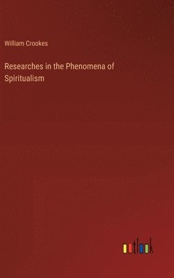 Researches in the Phenomena of Spiritualism